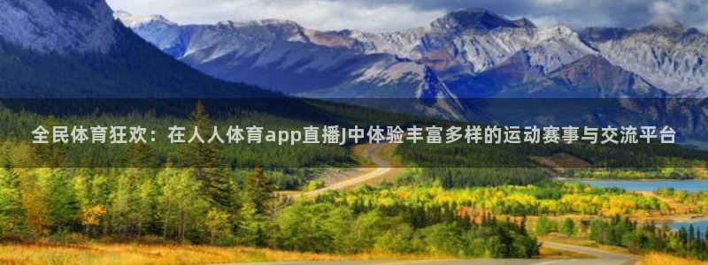 新球体育网球比分：全民体育狂欢：在人人体育app直播J中体验丰富多样的运动赛事与交流平台