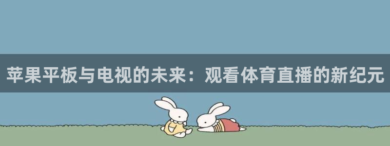 新球赛直播：苹果平板与电视的未来：观看体育直播的新纪元
